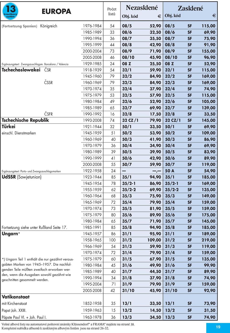 Barcelona / Valencia 1929-1985 24 08 Z 25,50 08 Z SF 52,90 Tschechoslowakei ČSR 1918-1939 54 32/1 59,90 32/1 SF 115,00 1945-1960 79 32/2 84,90 32/2 SF 169,00 ČSSR 1960-1969 79 32/3 84,90 32/3 SF