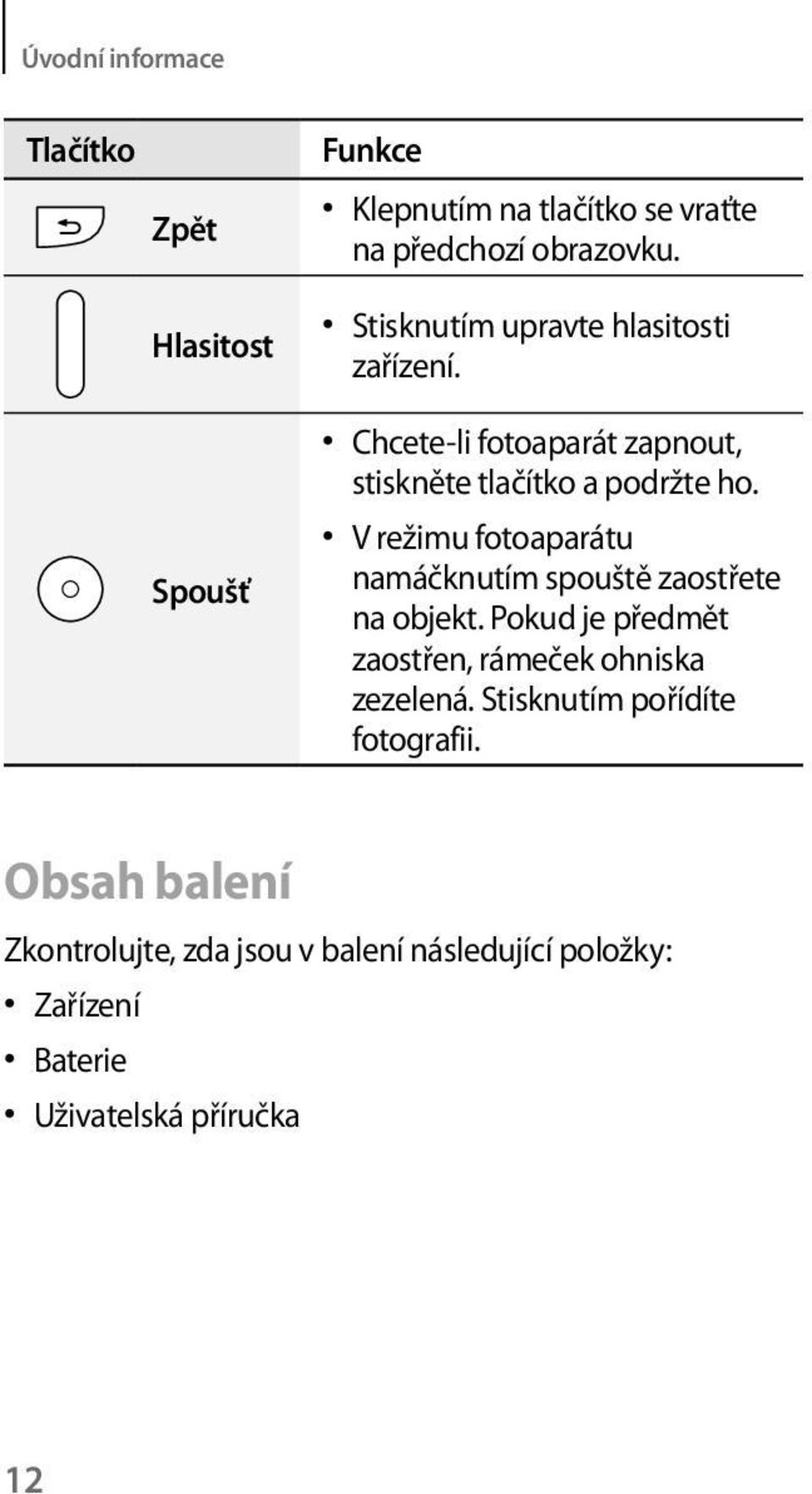 V režimu fotoaparátu namáčknutím spouště zaostřete na objekt. Pokud je předmět zaostřen, rámeček ohniska zezelená.