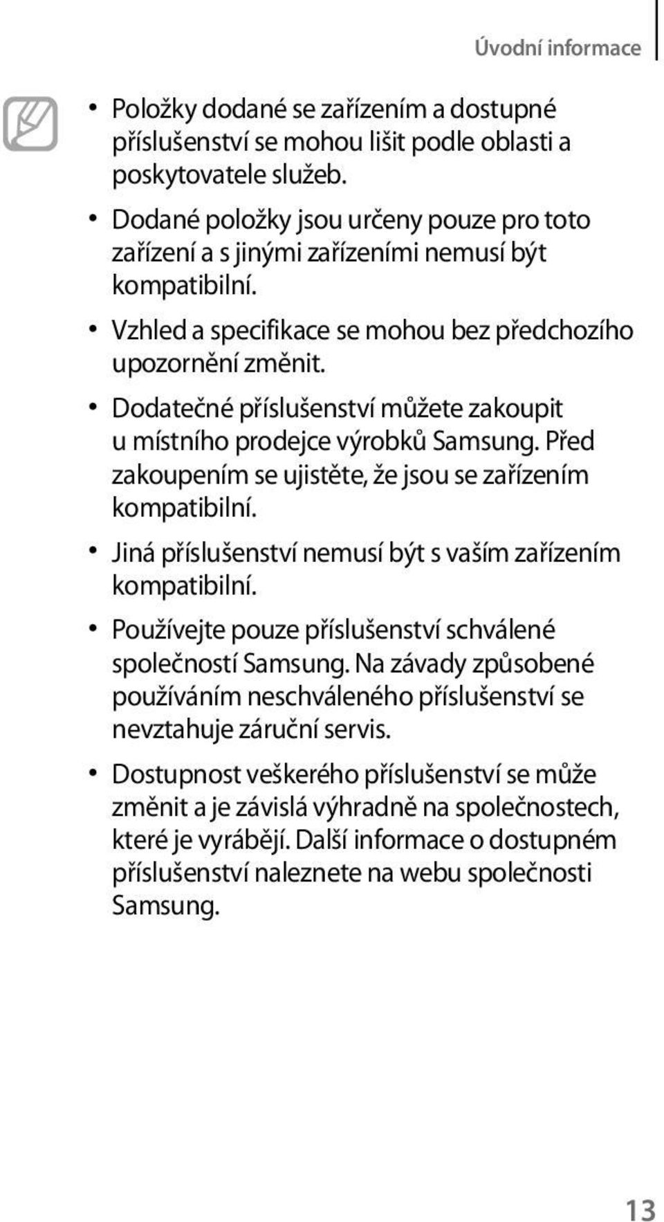 Dodatečné příslušenství můžete zakoupit u místního prodejce výrobků Samsung. Před zakoupením se ujistěte, že jsou se zařízením kompatibilní.