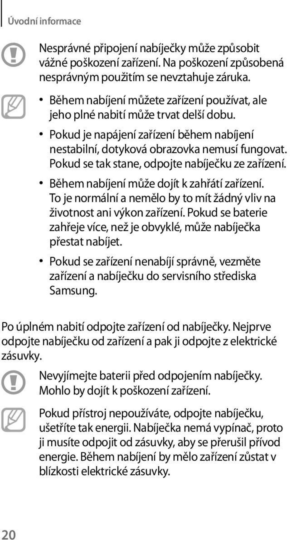 Pokud se tak stane, odpojte nabíječku ze zařízení. Během nabíjení může dojít k zahřátí zařízení. To je normální a nemělo by to mít žádný vliv na životnost ani výkon zařízení.