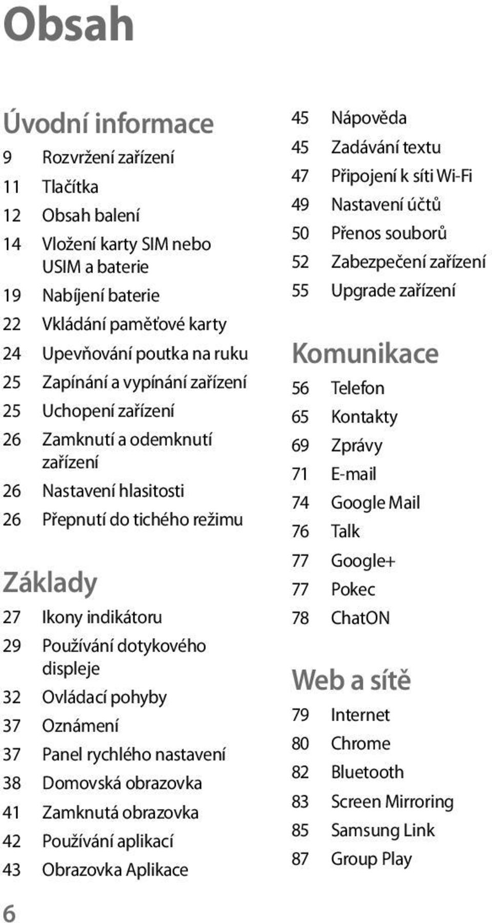 32 Ovládací pohyby 37 Oznámení 37 Panel rychlého nastavení 38 Domovská obrazovka 41 Zamknutá obrazovka 42 Používání aplikací 43 Obrazovka Aplikace 45 Nápověda 45 Zadávání textu 47 Připojení k síti