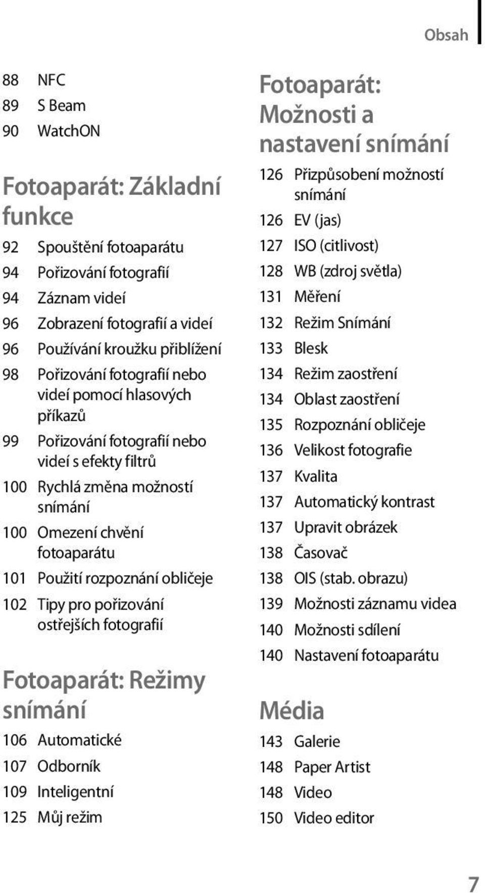 obličeje 102 Tipy pro pořizování ostřejších fotografií Fotoaparát: Režimy snímání 106 Automatické 107 Odborník 109 Inteligentní 125 Můj režim Fotoaparát: Možnosti a nastavení snímání 126 Přizpůsobení