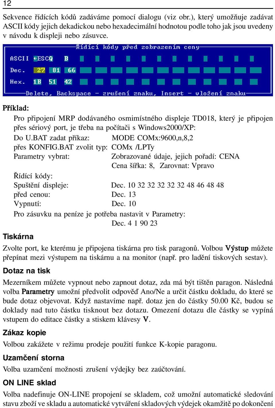 Příklad: Pro připojení MRP dodávaného osmimístného displeje TD018, který je připojen přes sériový port, je třeba na počítači s Windows2000/XP: Do U.BAT zadat příkaz: MODE COMx:9600,n,8,2 přes KONFIG.