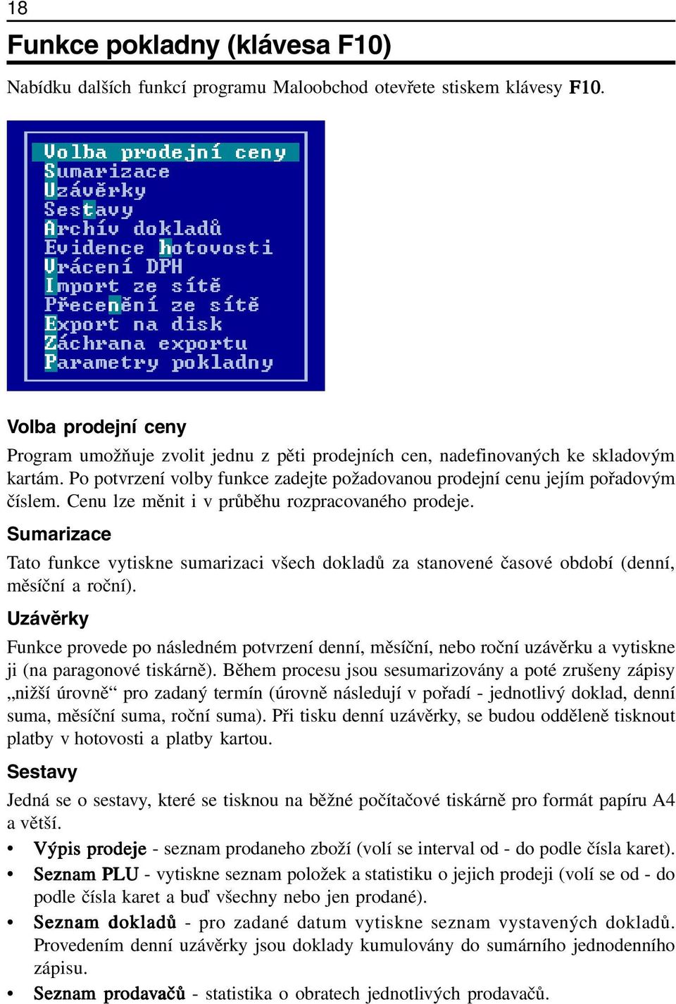 Cenu lze měnit i v průběhu rozpracovaného prodeje. Sumarizace Tato funkce vytiskne sumarizaci všech dokladů za stanovené časové období (denní, měsíční a roční).