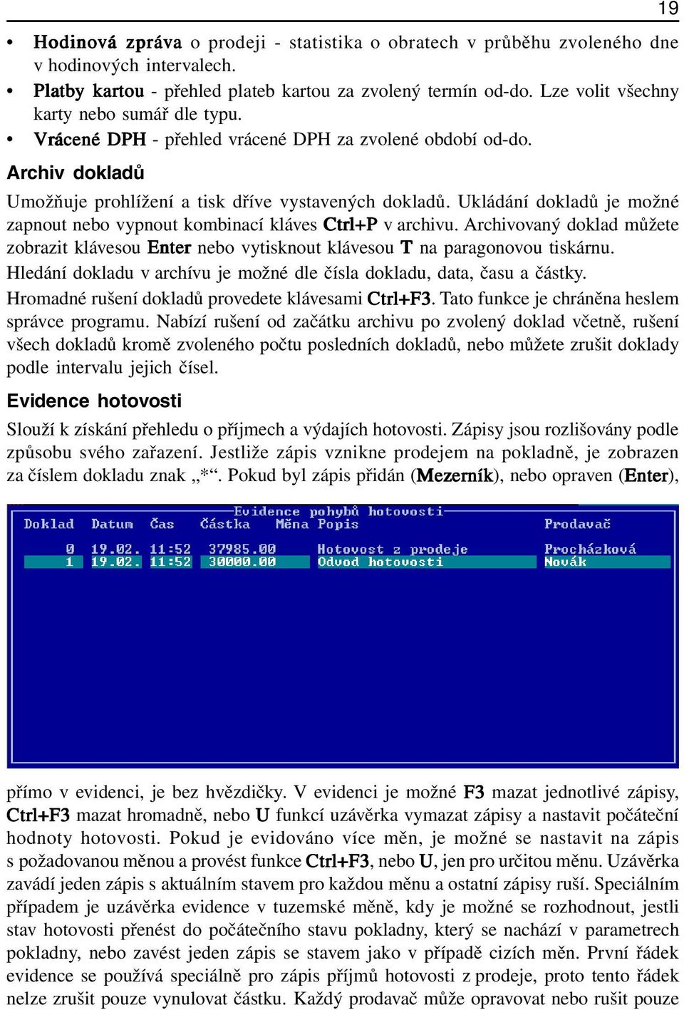 Ukládání dokladů je možné zapnout nebo vypnout kombinací kláves Ctrl+P l+p v archivu. Archivovaný doklad můžete zobrazit klávesou Enter nebo vytisknout klávesou T na paragonovou tiskárnu.