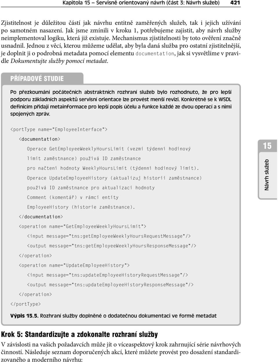 Jednou z věcí, kterou můžeme udělat, aby byla daná služba pro ostatní zjistitelnější, je doplnit ji o podrobná metadata pomocí elementu documentation, jak si vysvětlíme v pravidle Dokumentujte služby