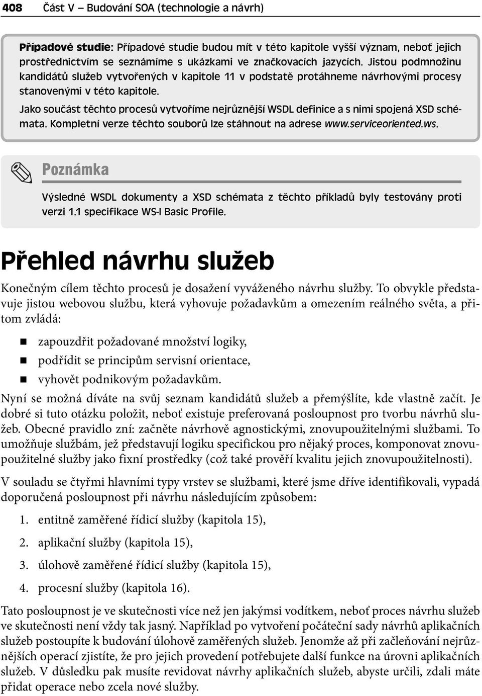 Jako součást těchto procesů vytvoříme nejrůznější WSDL definice a s nimi spojená XSD schémata. Kompletní verze těchto souborů lze stáhnout na adrese www.serviceoriented.ws.