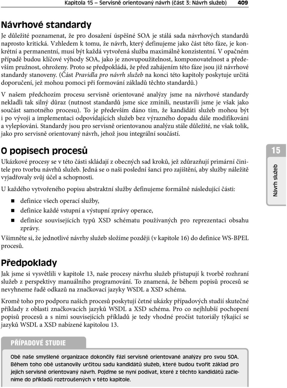 V opačném případě budou klíčové výhody SOA, jako je znovupoužitelnost, komponovatelnost a především pružnost, ohroženy.