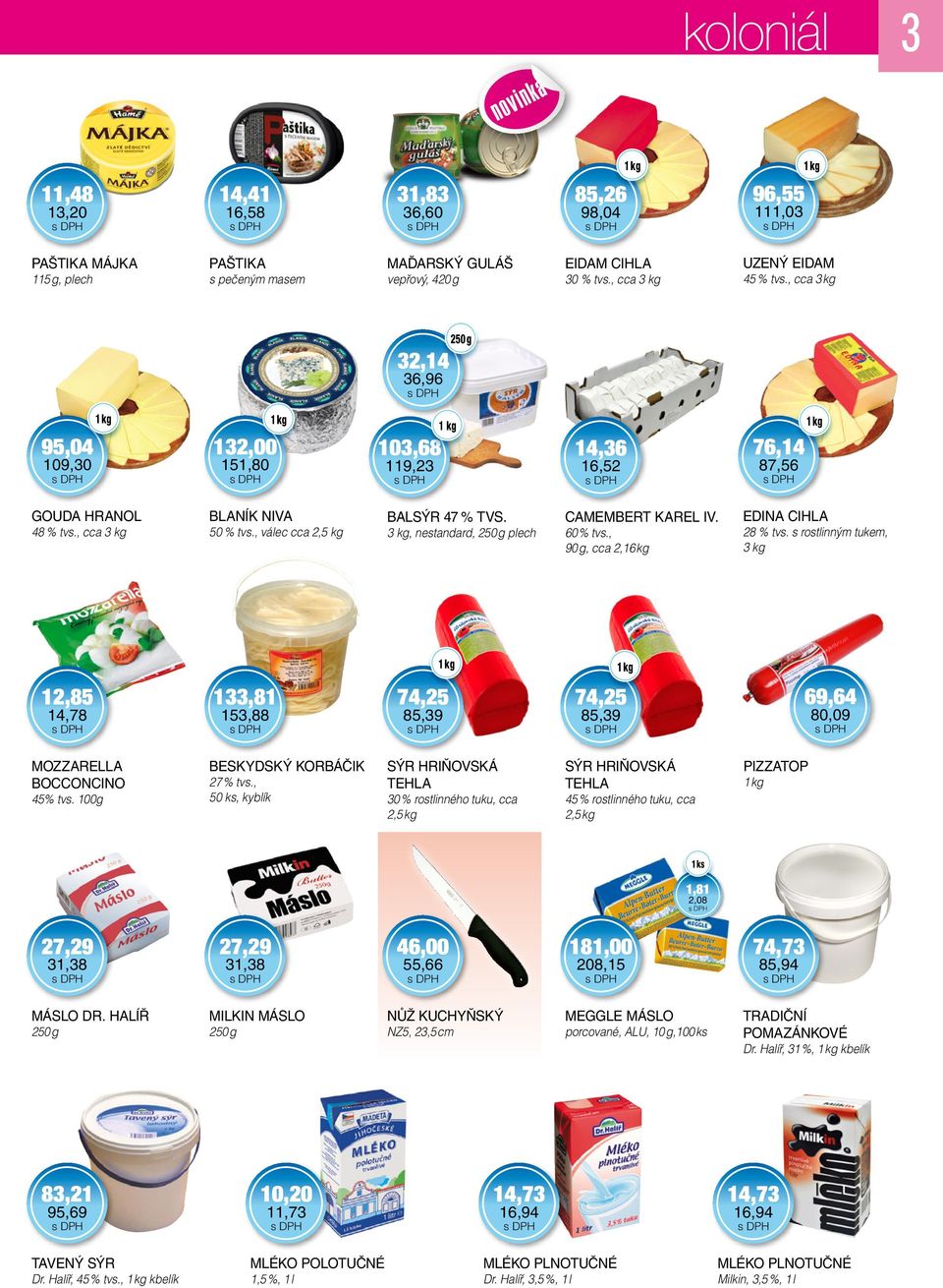 Camembert karel iv. 3 kg, nestandard, plech 60 % tvs., 90 g, cca 2,16 kg Edina cihla 28 % tvs. s rostlinným tukem, 3 kg 12,85 133,81 74,25 74,25 69,64 14,78 Mozzarella Bocconcino 45% tvs.