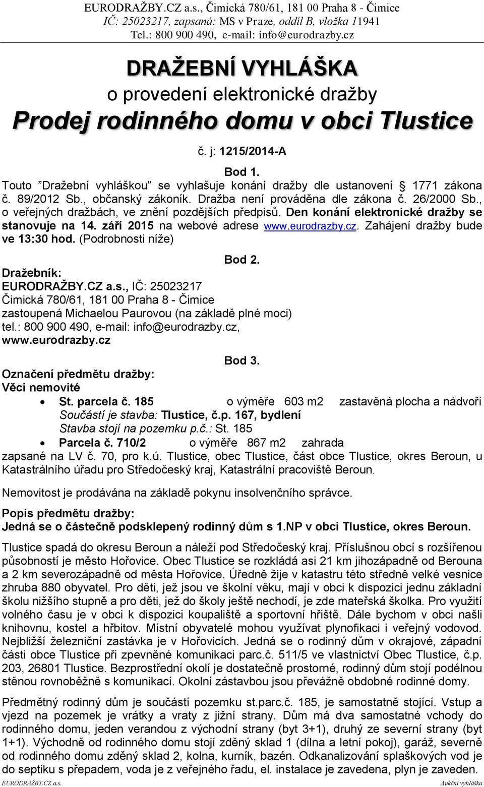 , o veřejných dražbách, ve znění pozdějších předpisů. Den konání elektronické dražby se stanovuje na 14. září 2015 na webové adrese www.eurodrazby.cz. Zahájení dražby bude ve 13:30 hod.