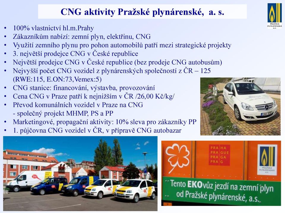 největší prodejce CNG v České republice Největší prodejce CNG v České republice (bez prodeje CNG autobusům) Nejvyšší počet CNG vozidel z plynárenských společností z ČR