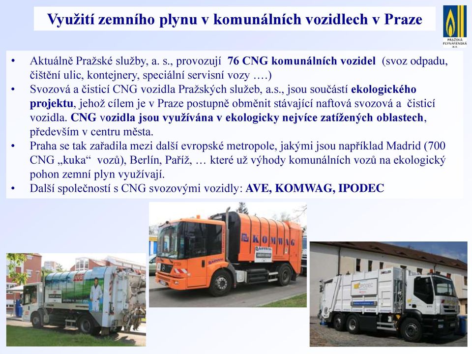 CNG vozidla jsou využívána v ekologicky nejvíce zatížených oblastech, především v centru města.