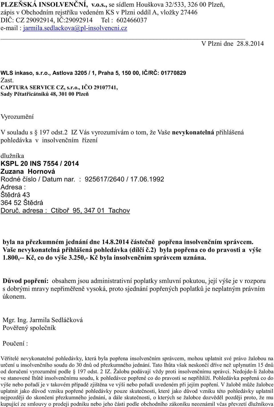 sedlackova@pl-insolvencni.cz V Plzni dne 28.8.2014 WLS inkaso, s.r.o., Astlova 3205 / 1, Praha 5, 150 00, IČ/RČ: 01770829 Zast. CAPTURA SERVICE CZ, s.r.o., IČO 29107741, Sady Pětatřicátníků 48, 301 00 Plzeň Vyrozumění V souladu s 197 odst.