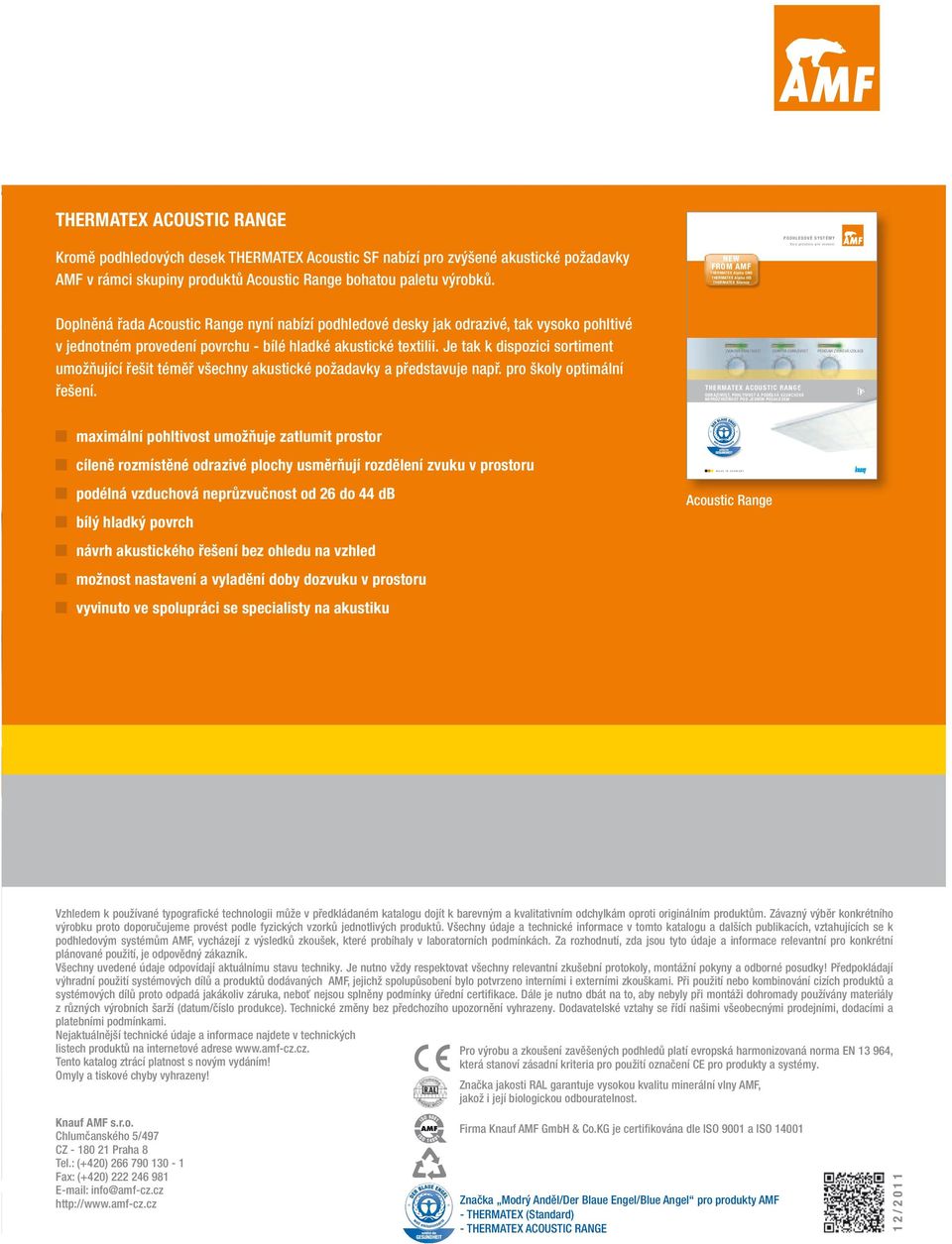 NEW FROM AMF THERMATEX Alpha ONE THERMATEX Alpha HD THERMATEX Silence P O D H L E D O V É S Y S T É M Y V í c e p r o s t o r u p r o i n v e n c i Doplněná řada Acoustic Range nyní nabízí podhledové
