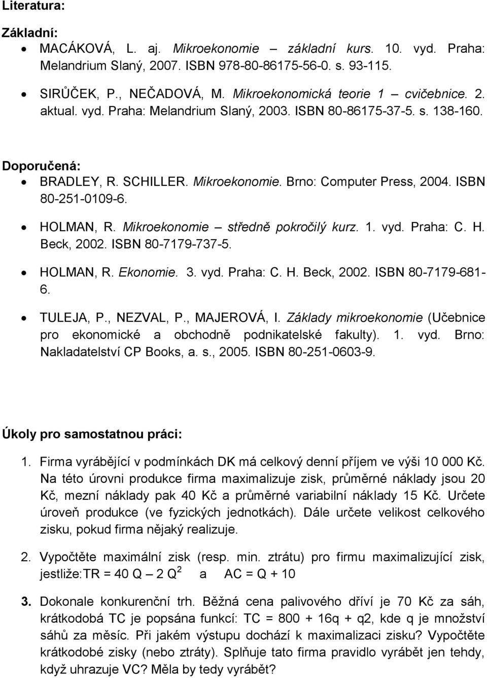 ISBN 80-251-0109-6. HOLMAN, R. Mikroekonomie středně pokročilý kurz. 1. vyd. Praha: C. H. Beck, 2002. ISBN 80-7179-737-5. HOLMAN, R. Ekonomie. 3. vyd. Praha: C. H. Beck, 2002. ISBN 80-7179-681-6.