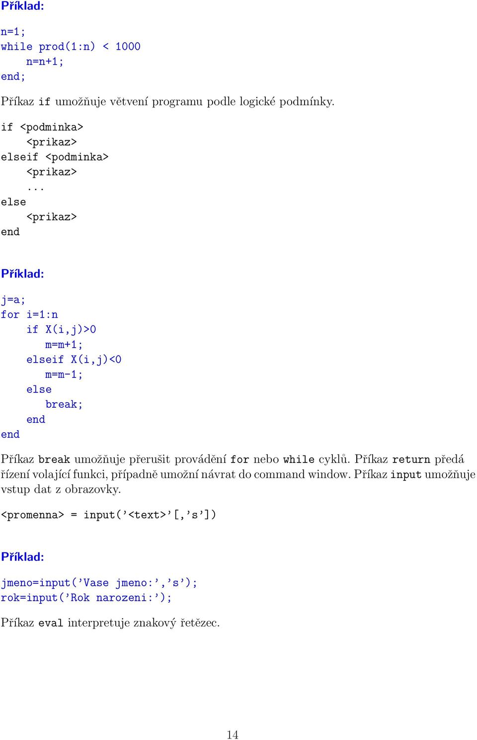 .. else <prikaz> end j=a; for i=1:n if X(i,j)>0 m=m+1; elseif X(i,j)<0 m=m-1; else break; end end Příkaz break umožňuje přerušit provádění for