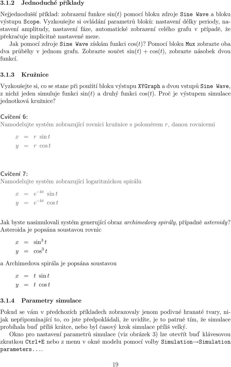 Jak pomocí zdroje Sine Wave získám funkci cos(t)? Pomocí bloku Mux zobrazte oba dva průběhy v jednom grafu. Zobrazte součet sin(t) + cos(t), zobrazte násobek dvou funkcí. 3.1.