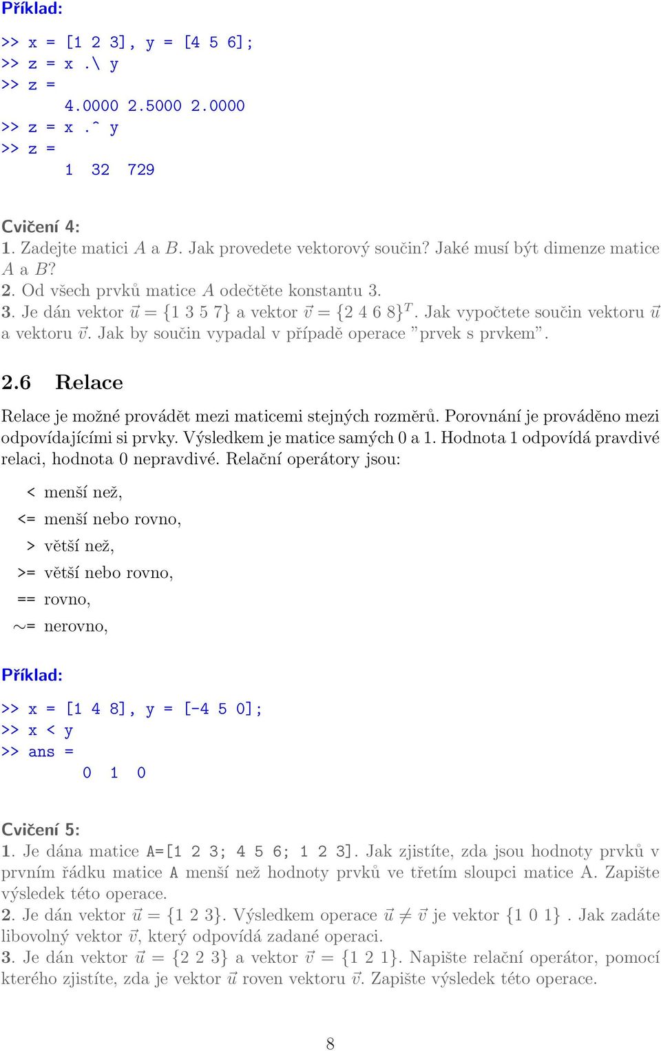 Jak by součin vypadal v případě operace prvek s prvkem. 2.6 Relace Relace je možné provádět mezi maticemi stejných rozměrů. Porovnání je prováděno mezi odpovídajícími si prvky.