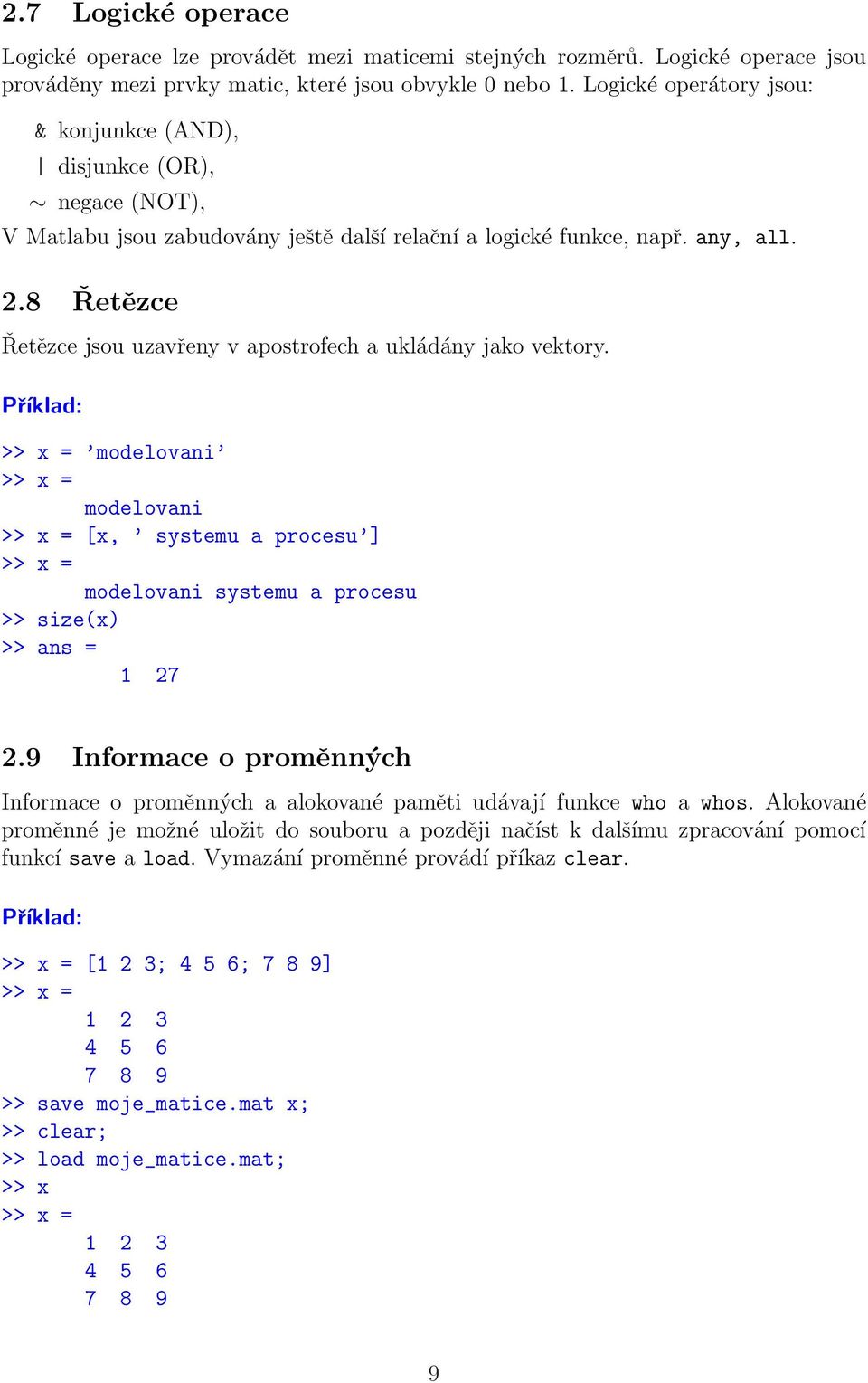 8 Řetězce Řetězce jsou uzavřeny v apostrofech a ukládány jako vektory.