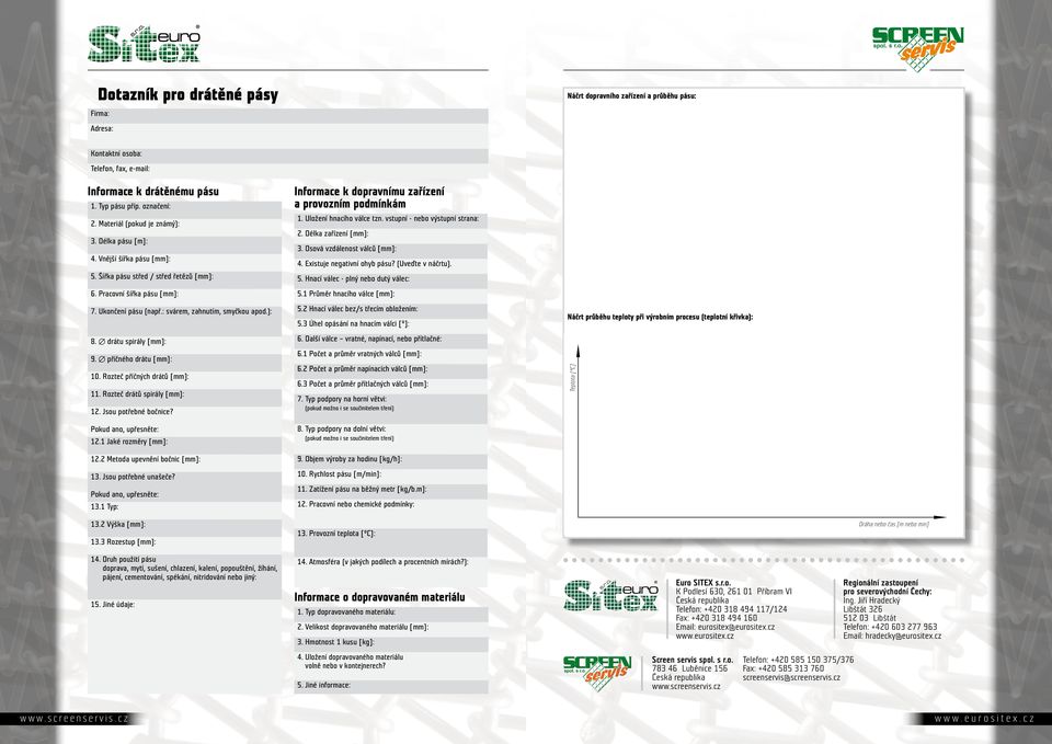 Osová vzdálenost válců [mm]: 4. Existuje negativní ohyb pásu? (Uveďte v náčrtu). 5. Šířka pásu střed / střed řetězů [mm]: 5. Hnací válec - plný nebo dutý válec: 6. Pracovní šířka pásu [mm]: 5.