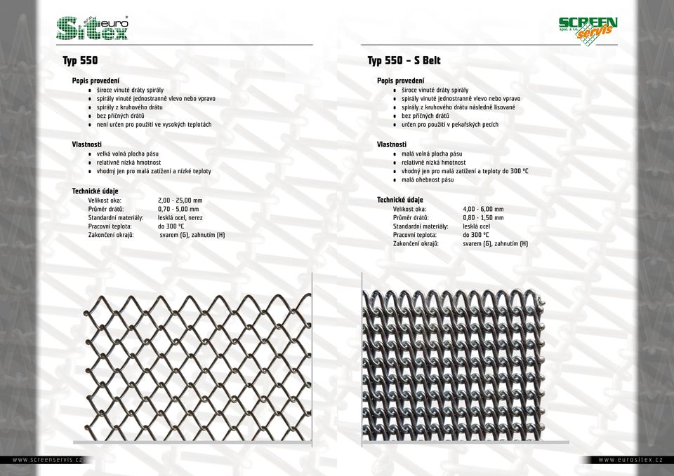 hmotnost vhodný jen pro malá zatížení a nízké teploty Velikost oka: Průměr drátů: 2,00-25,00 mm 0,70-5,00 mm lesklá ocel, nerez do 300 C svarem (G), zahnutím (H) malá volná plocha