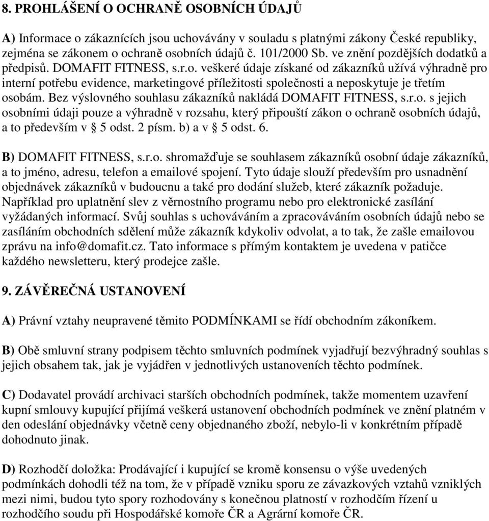 Bez výslovného souhlasu zákazníků nakládá DOMAFIT FITNESS, s.r.o. s jejich osobními údaji pouze a výhradně v rozsahu, který připouští zákon o ochraně osobních údajů, a to především v 5 odst. 2 písm.