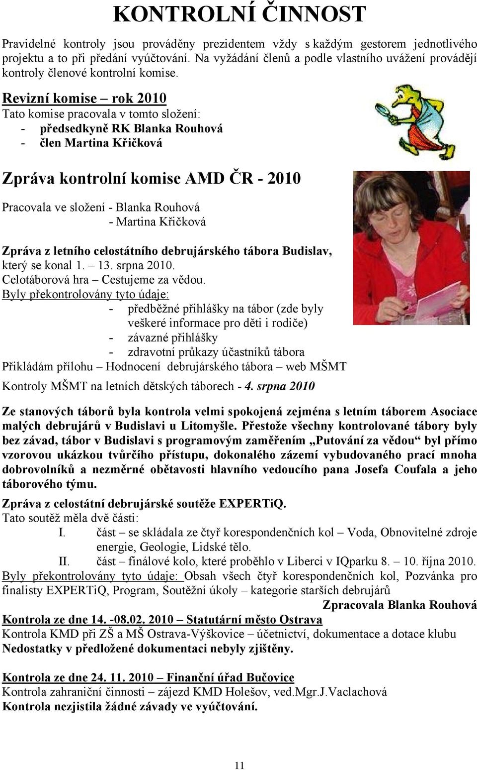 Revizní komise rok 2010 Tato komise pracovala v tomto složení: - předsedkyně RK Blanka Rouhová - člen Martina Křičková Zpráva kontrolní komise AMD ČR - 2010 Pracovala ve složení - Blanka Rouhová -