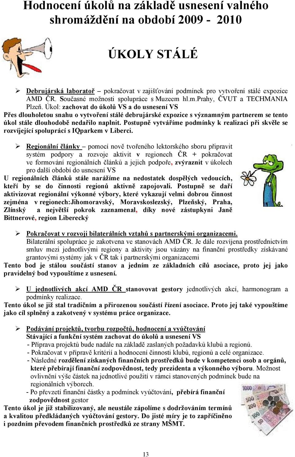 Úkol: zachovat do úkolů VS a do usnesení VS Přes dlouholetou snahu o vytvoření stálé debrujárské expozice s významným partnerem se tento úkol stále dlouhodobě nedařilo naplnit.