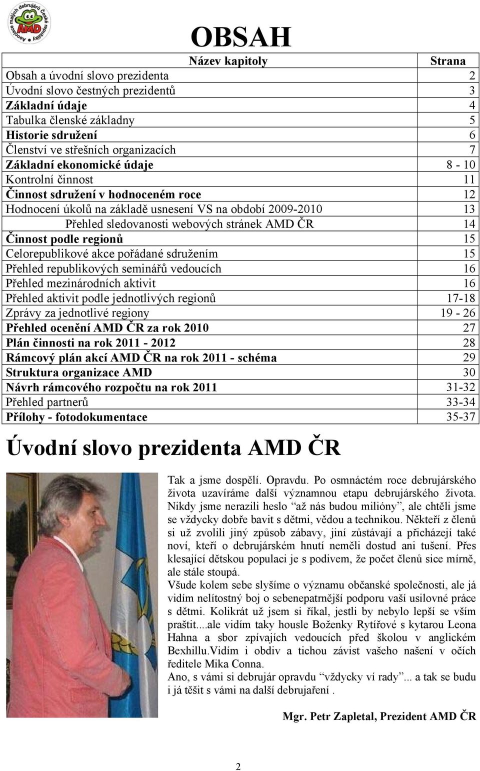 Činnost podle regionů 15 Celorepublikové akce pořádané sdružením 15 Přehled republikových seminářů vedoucích 16 Přehled mezinárodních aktivit 16 Přehled aktivit podle jednotlivých regionů 17-18