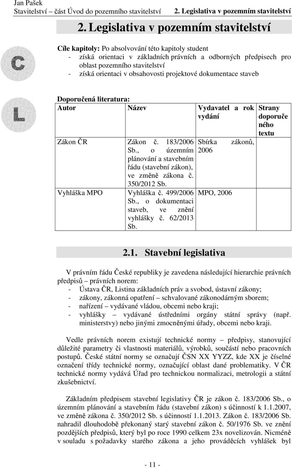 orientaci v obsahovosti projektové dokumentace staveb L Doporučená literatura: Autor Název Vydavatel a rok vydání Zákon ČR Zákon č. 183/2006 Sb.