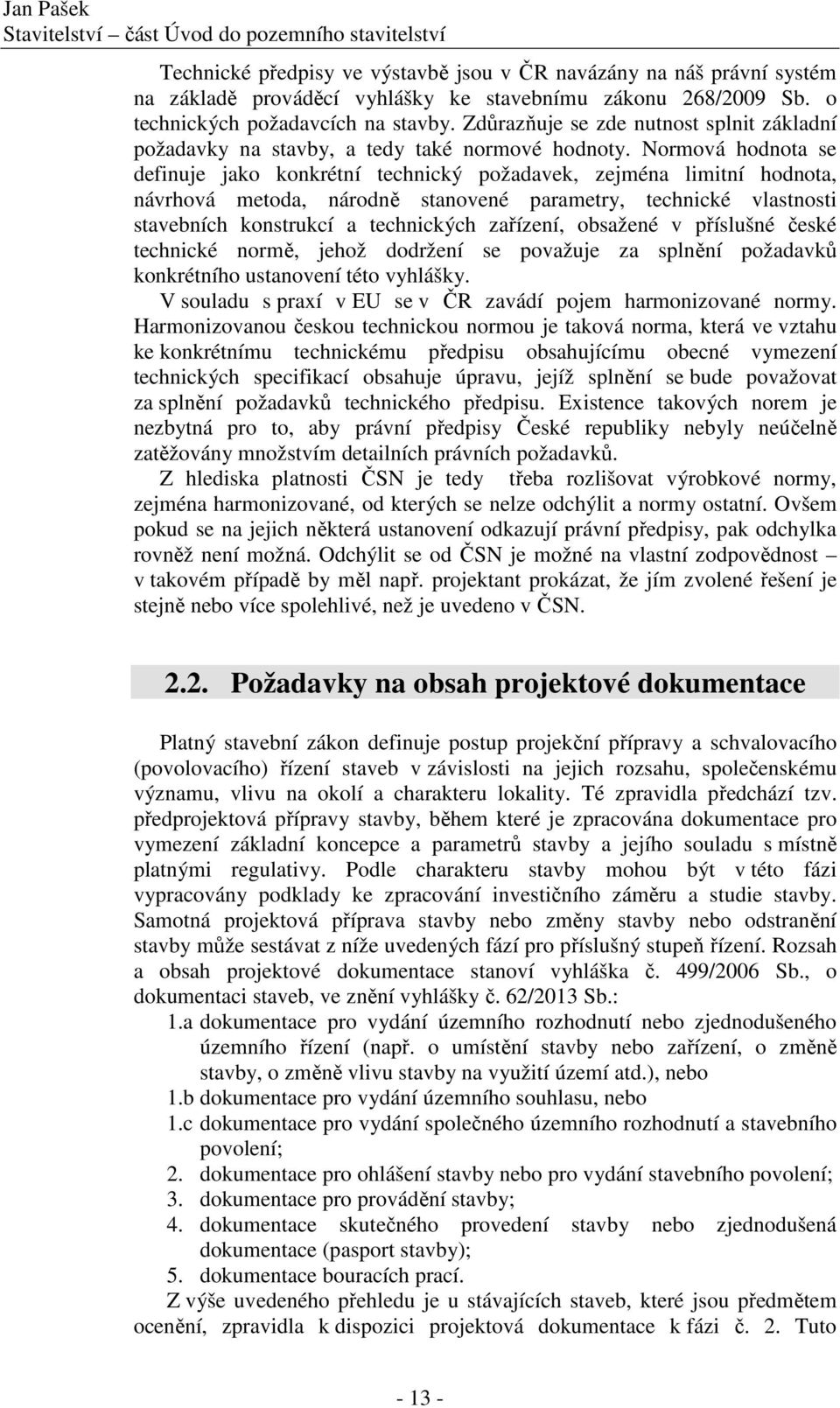 Normová hodnota se definuje jako konkrétní technický požadavek, zejména limitní hodnota, návrhová metoda, národně stanovené parametry, technické vlastnosti stavebních konstrukcí a technických