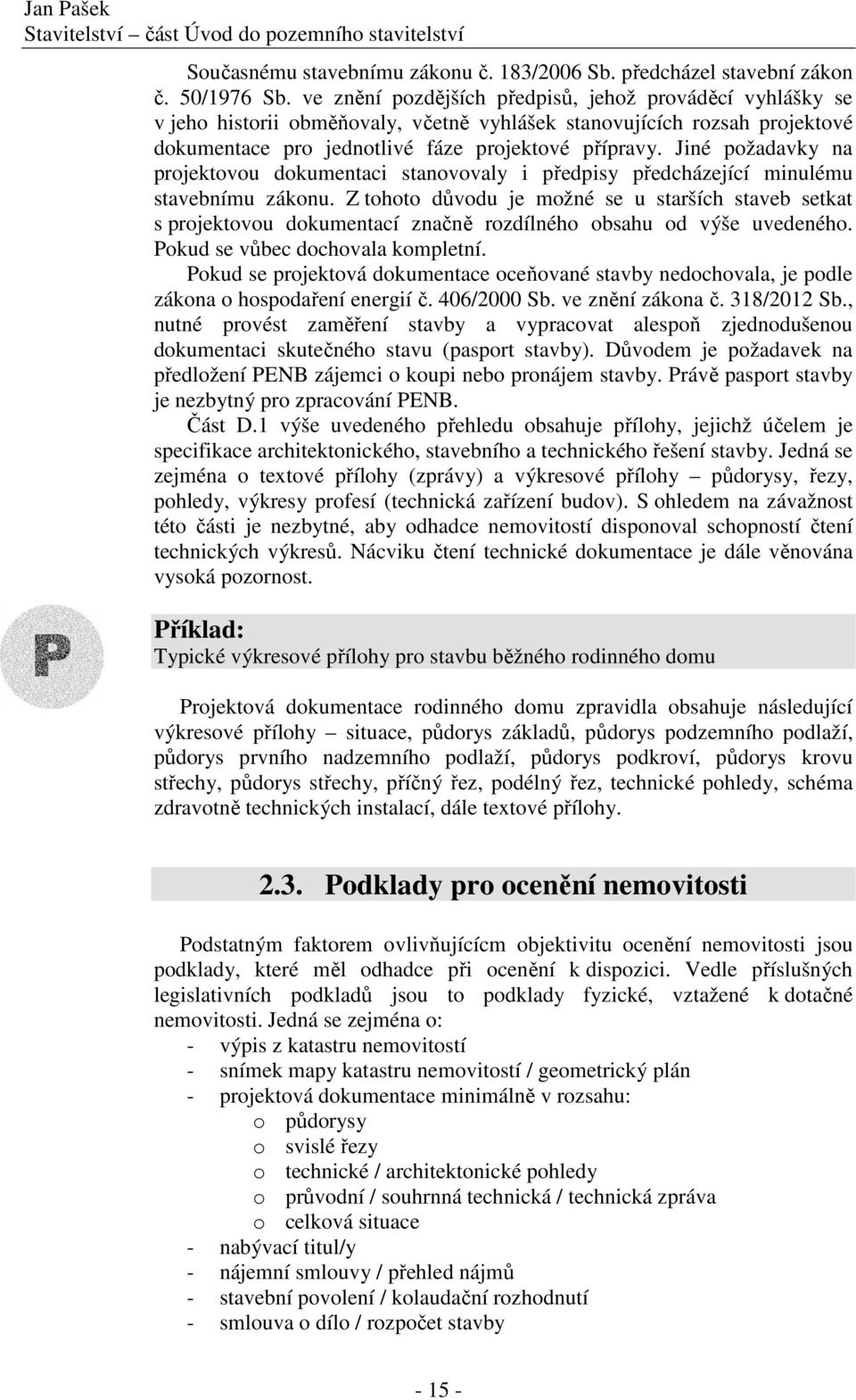 Jiné požadavky na projektovou dokumentaci stanovovaly i předpisy předcházející minulému stavebnímu zákonu.