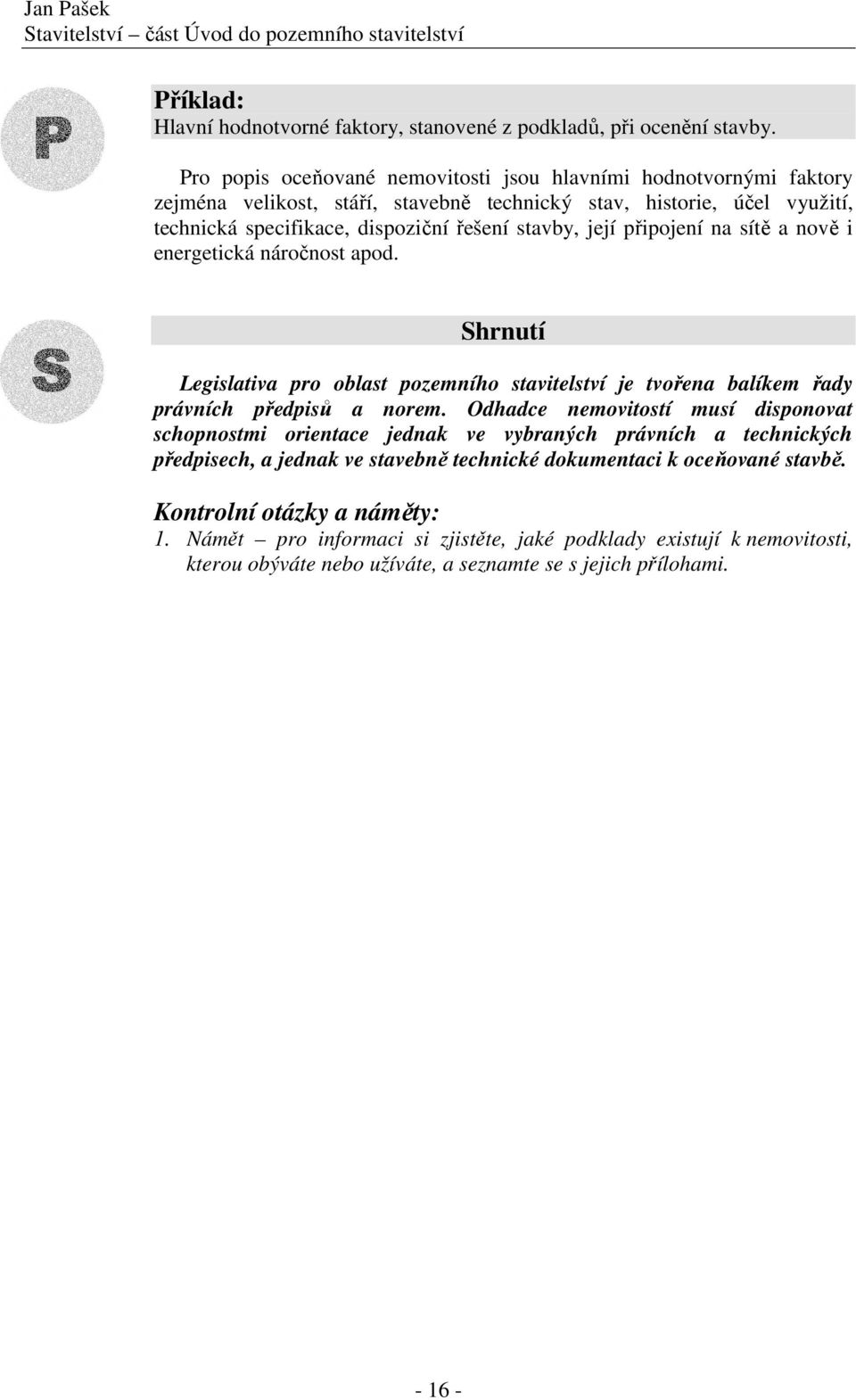 připojení na sítě a nově i energetická náročnost apod. S Shrnutí Legislativa pro oblast pozemního stavitelství je tvořena balíkem řady právních předpisů a norem.