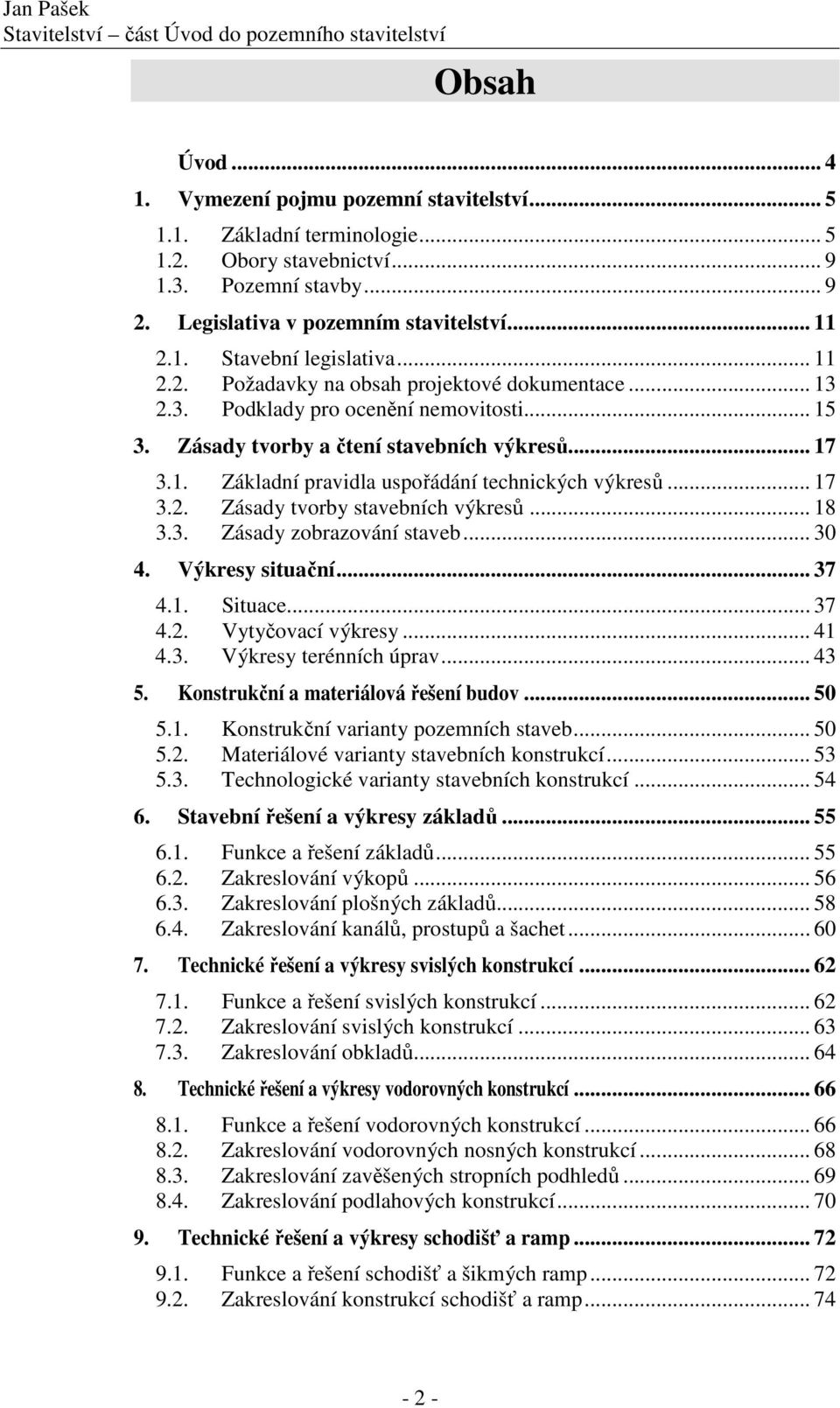 .. 17 3.2. Zásady tvorby stavebních výkresů... 18 3.3. Zásady zobrazování staveb... 30 4. Výkresy situační... 37 4.1. Situace... 37 4.2. Vytyčovací výkresy... 41 4.3. Výkresy terénních úprav... 43 5.