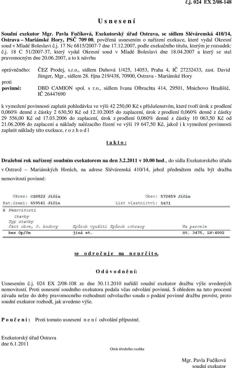 17 Nc 6815/2007-7 dne 17.12.2007, podle exekučního titulu, kterým je rozsudek: č.j. 18 C 51/2007-37, který vydal Okresní soud v Mladé Boleslavi dne 18.04.2007 a který se stal pravomocným dne 20.06.