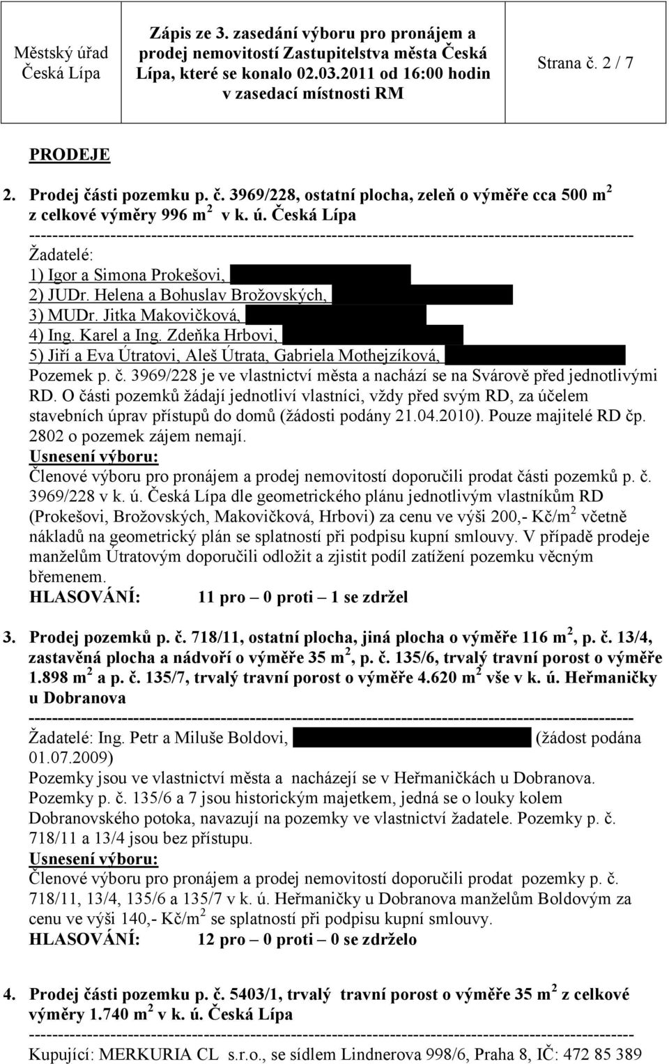 Zdeňka Hrbovi, Růţová 2800, 5) Jiří a Eva Útratovi, Aleš Útrata, Gabriela Mothejzíková, Růţová 2799, Pozemek p. č. 3969/228 je ve vlastnictví města a nachází se na Svárově před jednotlivými RD.