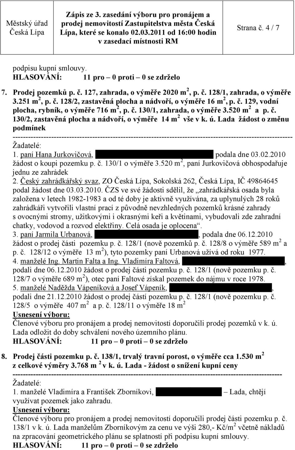 paní Hana Jurkovičová, bytem Komenského 3006, podala dne 03.02.2010 ţádost o koupi pozemku p. č. 130/1 o výměře 3.520 m 2, paní Jurkovičová obhospodařuje jednu ze zahrádek 2.