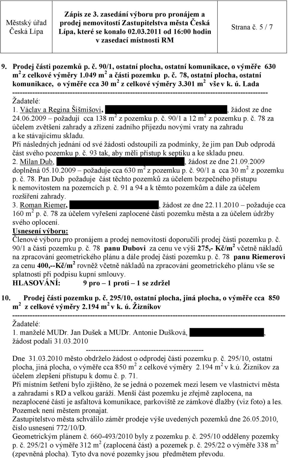 33, 470 01, ţádost ze dne 24.06.2009 poţadují cca 138 m 2 z pozemku p. č. 90/1 a 12 m 2 z pozemku p. č. 78 za účelem zvětšení zahrady a zřízení zadního příjezdu novými vraty na zahradu a ke stávajícímu skladu.