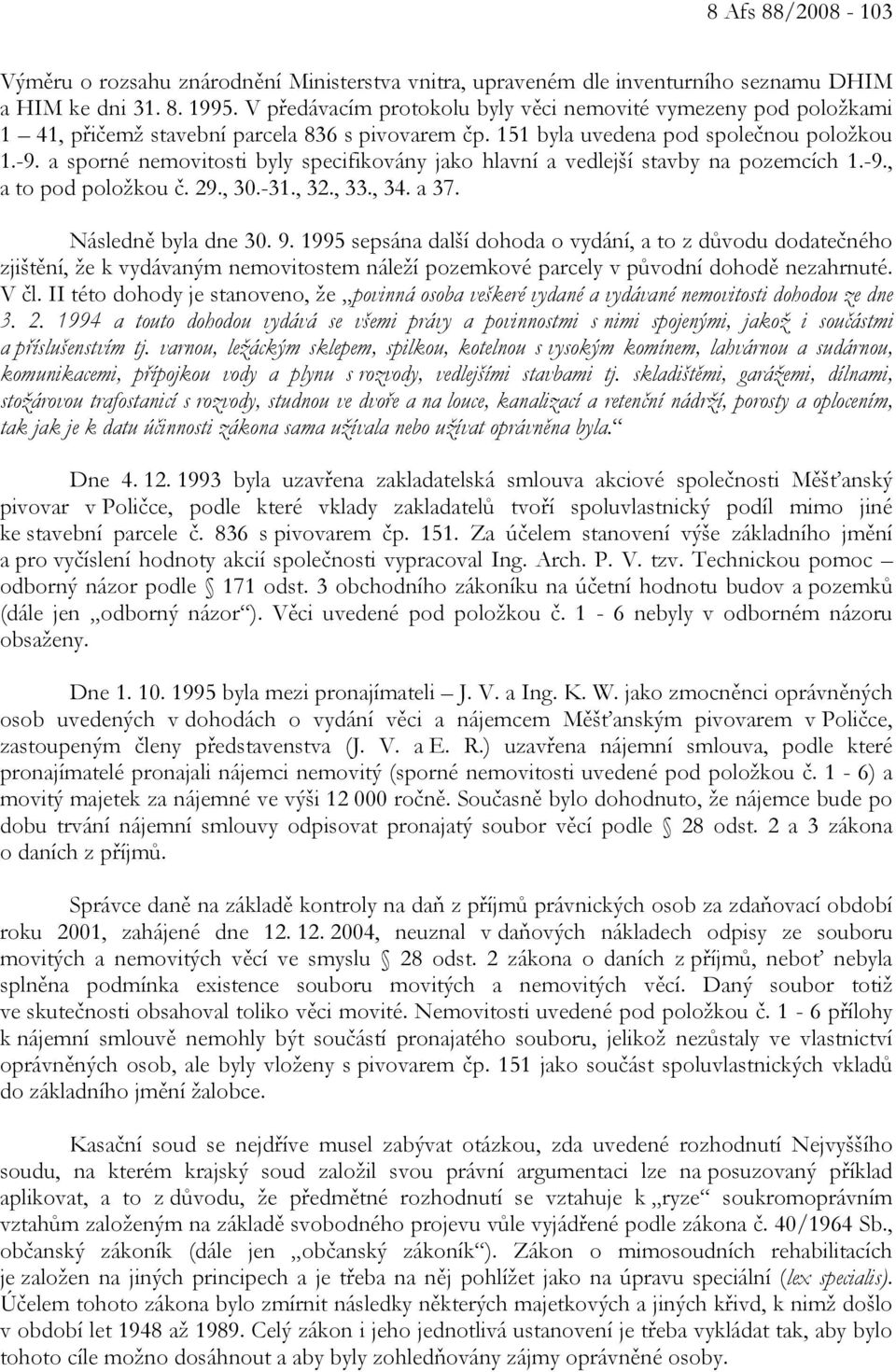 a sporné nemovitosti byly specifikovány jako hlavní a vedlejší stavby na pozemcích 1.-9., a to pod položkou č. 29., 30.-31., 32., 33., 34. a 37. Následně byla dne 30. 9.