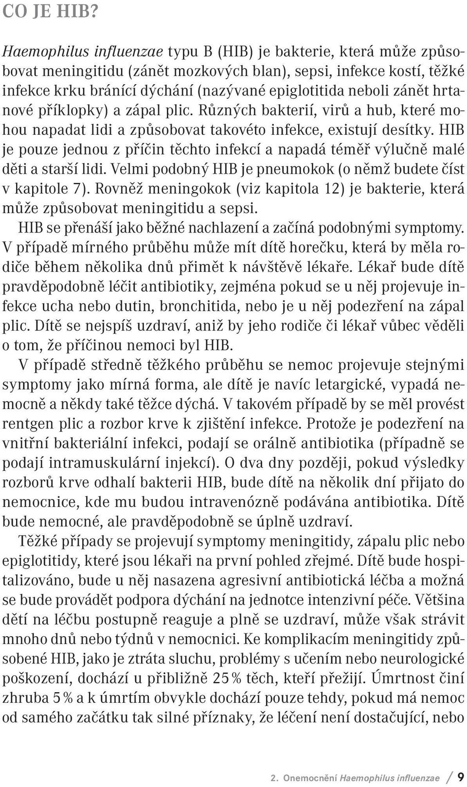 hrtanové příklopky) a zápal plic. Různých bakterií, virů a hub, které mohou napadat lidi a způsobovat takovéto infekce, existují desítky.