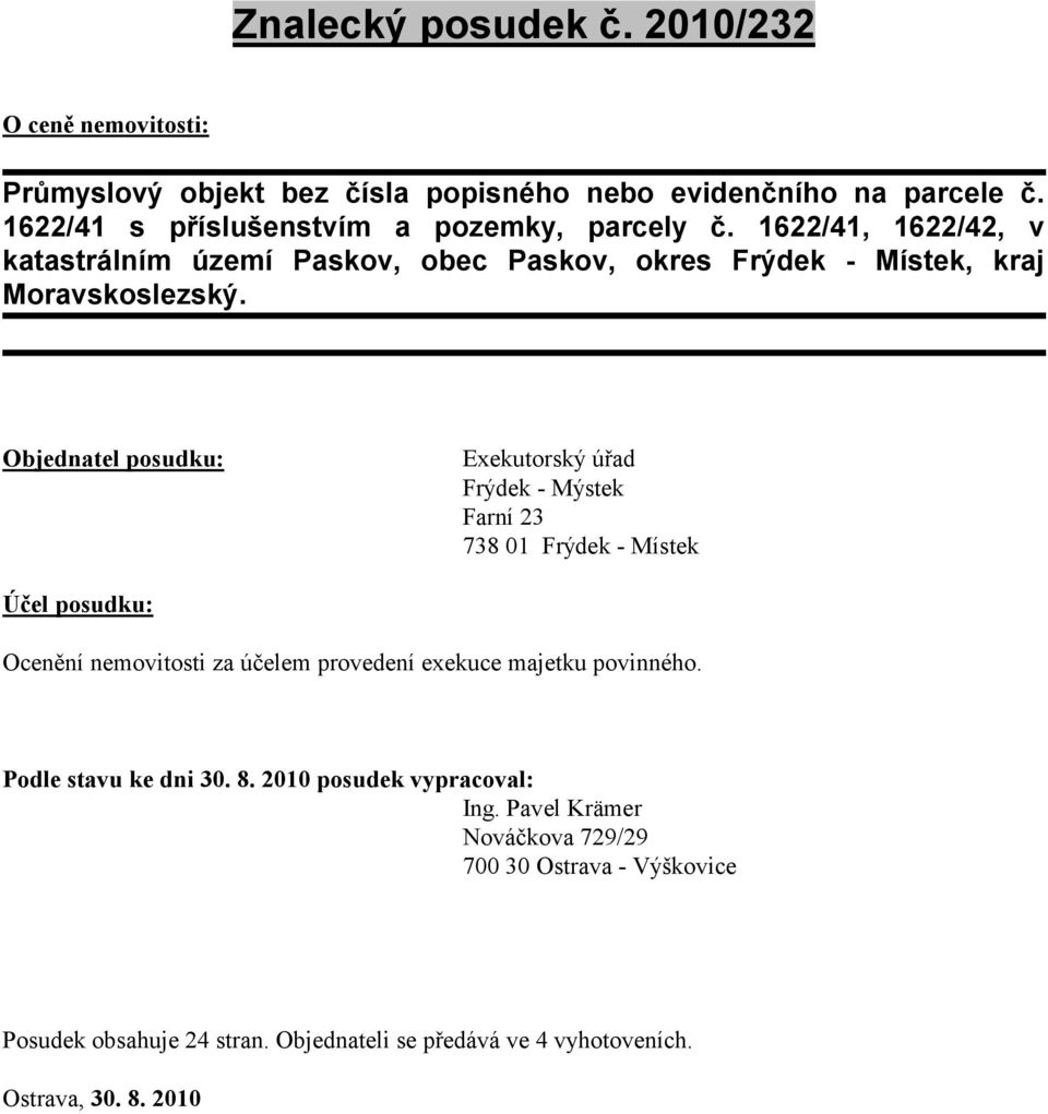 Frýdek - Mýstek Farní 23 738 01 Frýdek - Místek Účel posudku: Ocenění nemovitosti za účelem provedení exekuce majetku povinného Podle stavu ke dni 30 8