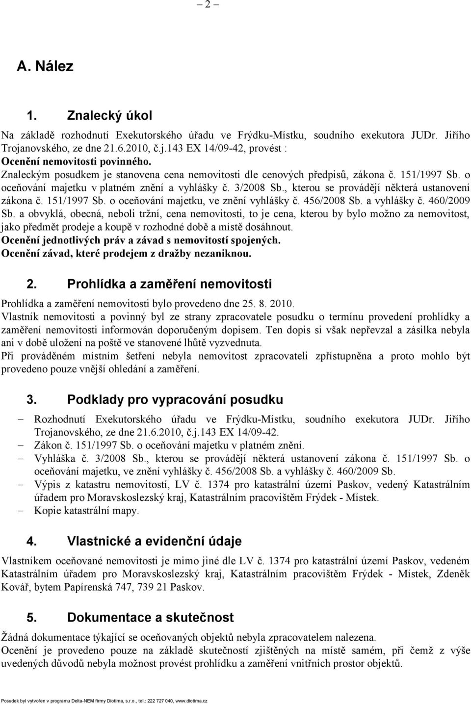 zákona č 151/1997 Sb o oceňování majetku, ve znění vyhlášky č 456/2008 Sb a vyhlášky č 460/2009 Sb a obvyklá, obecná, neboli tržní, cena nemovitosti, to je cena, kterou by bylo možno za nemovitost,