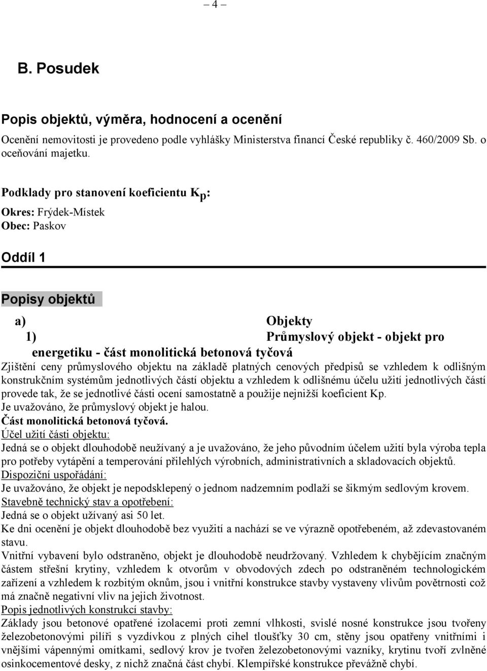 objektu na základě platných cenových předpisů vzhledem k odlišným konstrukčním systémům jednotlivých částí objektu a vzhledem k odlišnému účelu užití jednotlivých částí provede tak, že jednotlivé