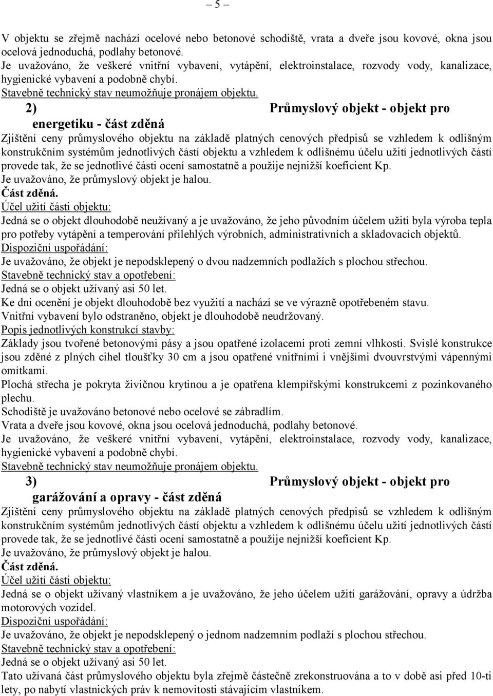 ceny průmyslového objektu na základě platných cenových předpisů vzhledem k odlišným konstrukčním systémům jednotlivých částí objektu a vzhledem k odlišnému účelu užití jednotlivých částí provede tak,