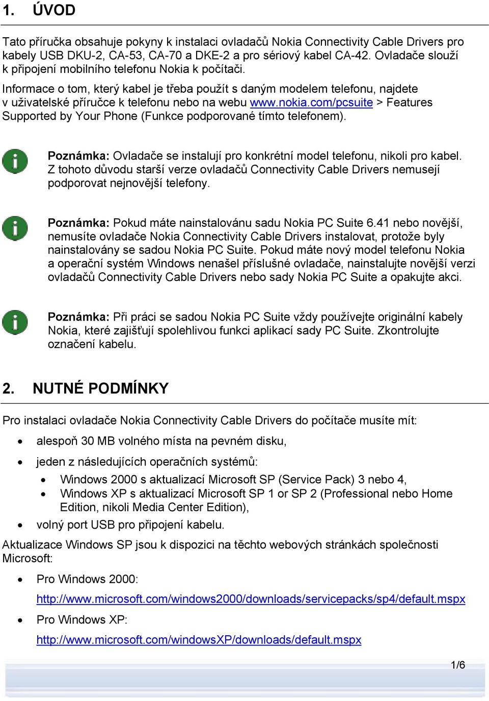 nokia.com/pcsuite > Features Supported by Your Phone (Funkce podporované tímto telefonem). Poznámka: Ovladače se instalují pro konkrétní model telefonu, nikoli pro kabel.