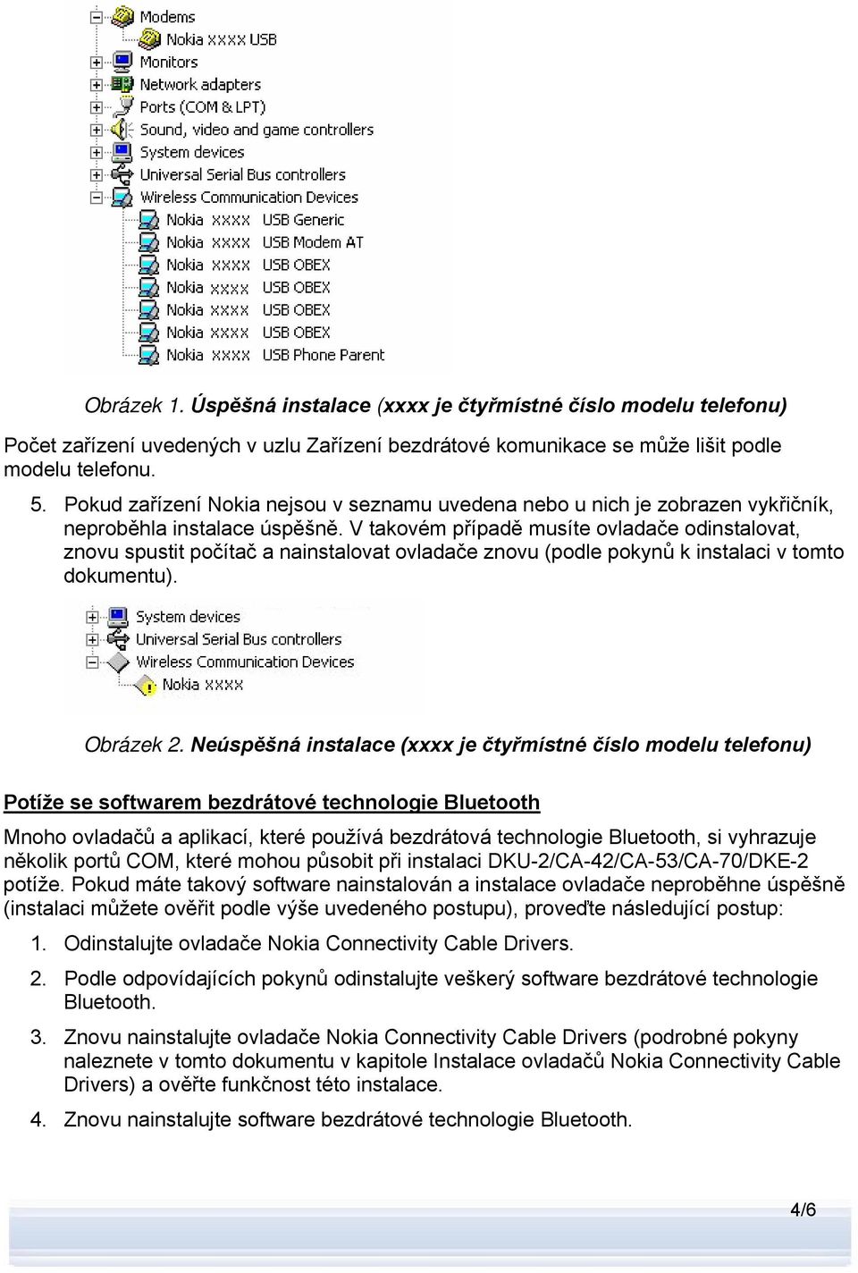 V takovém případě musíte ovladače odinstalovat, znovu spustit počítač a nainstalovat ovladače znovu (podle pokynů k instalaci v tomto dokumentu). Obrázek 2.