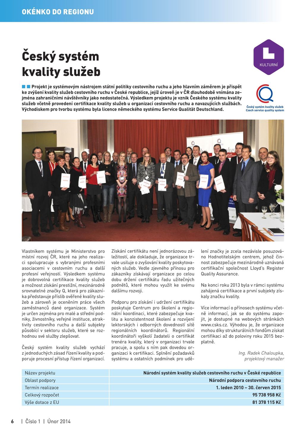 Výsledkem projektu je vznik Českého systému kvality služeb včetně provedení certifikace kvality služeb u organizací cestovního ruchu a navazujících službách.