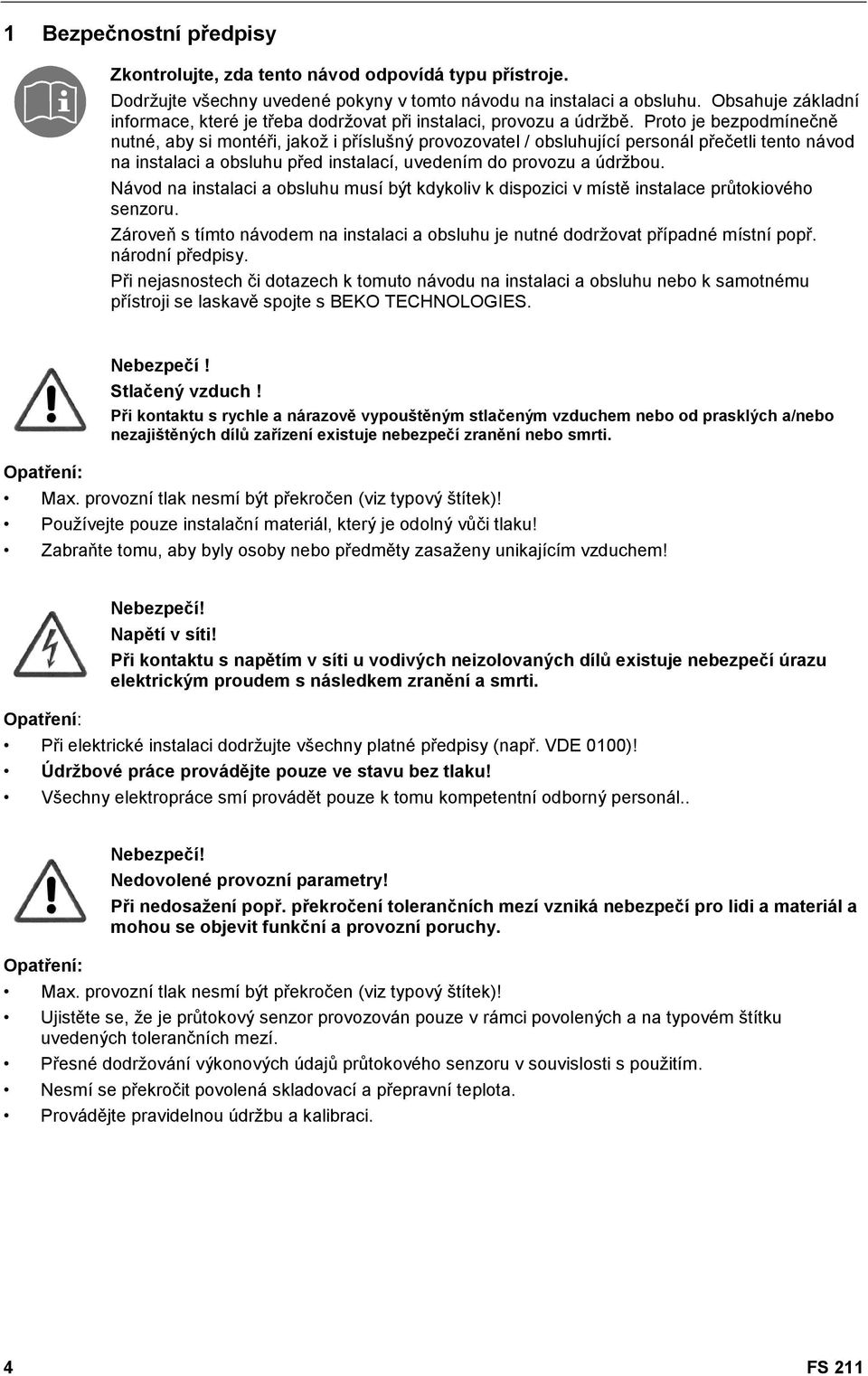 Proto je bezpodmínečně nutné, aby si montéři, jakož i příslušný provozovatel / obsluhující personál přečetli tento návod na instalaci a obsluhu před instalací, uvedením do provozu a údržbou.