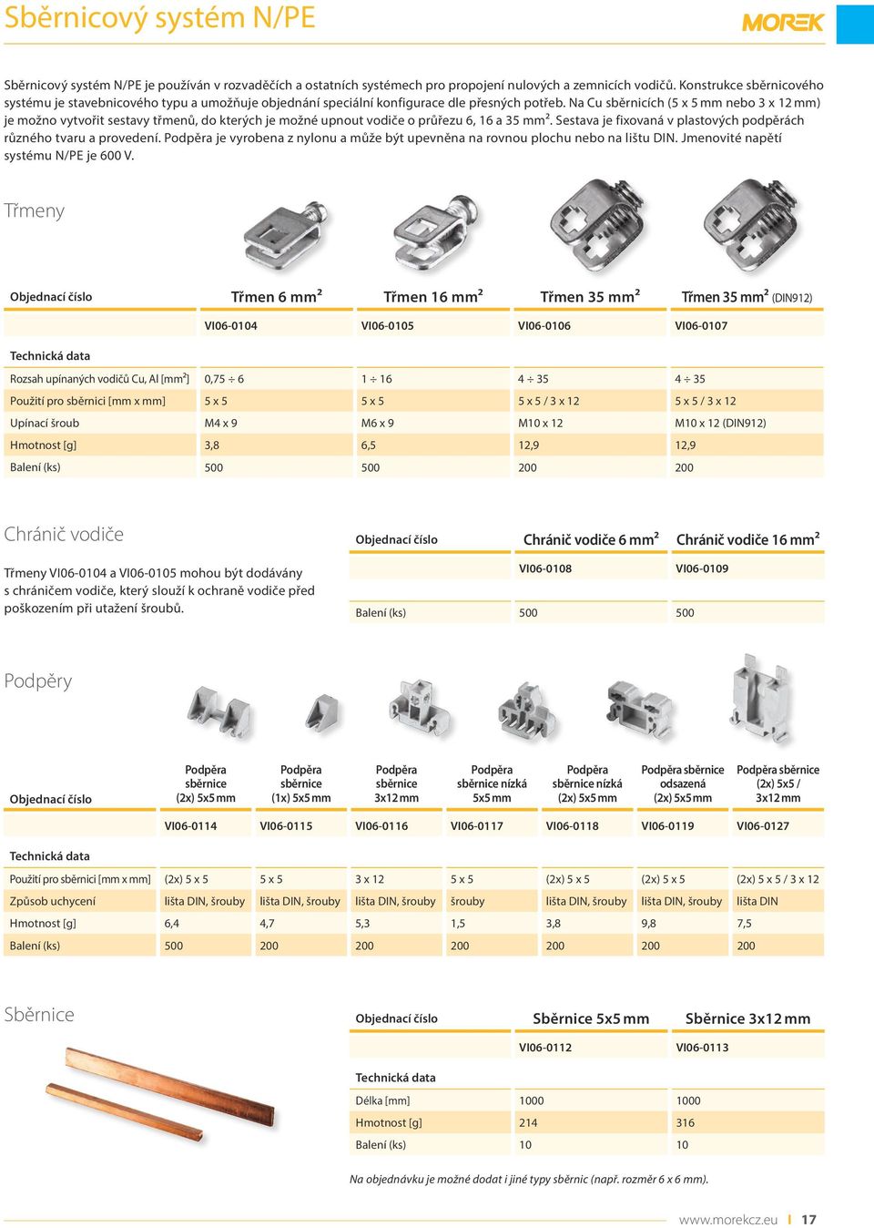 Na Cu sběrnicích (5 x 5 mm nebo 3 x 12 mm) je možno vytvořit sestavy třmenů, do kterých je možné upnout vodiče o průřezu 6, 16 a 35 mm2.