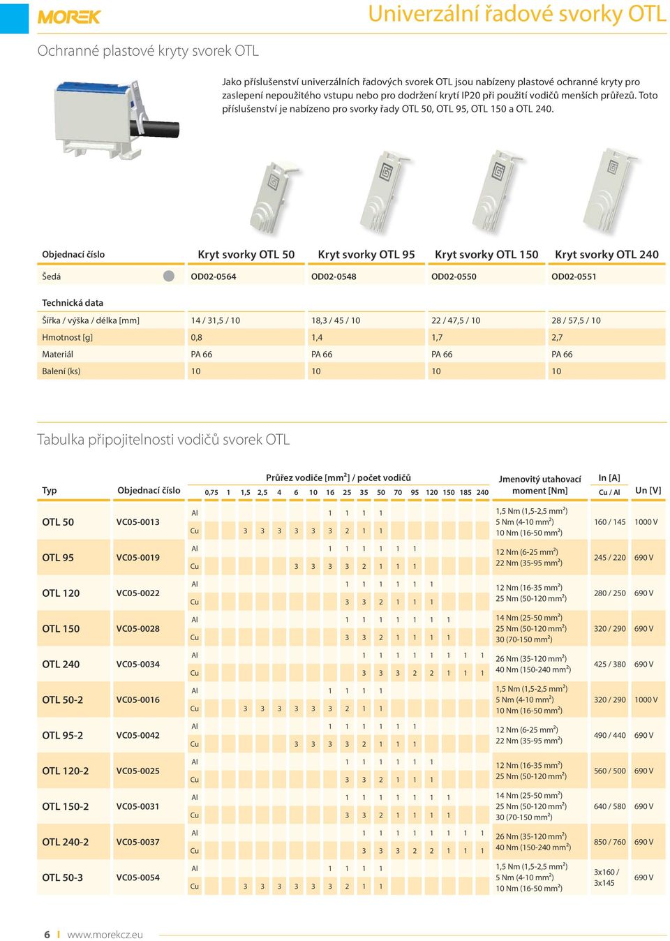 Kryt svorky OTL 50 Kryt svorky OTL 95 Kryt svorky OTL 150 Kryt svorky OTL 240 Šedá OD020564 OD020548 OD020550 OD020551 Šířka / výška / délka [mm] 14 / 31,5 / 10 18,3 / 45 / 10 22 / 47,5 / 10 28 /